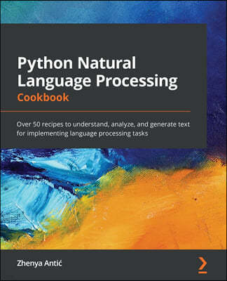 Python Natural Language Processing Cookbook: Over 50 recipes to understand, analyze, and generate text for implementing language processing tasks
