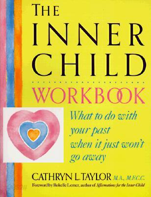 The Inner Child Workbook: What to Do with Your Past When It Just Won't Go Away