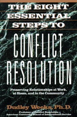 The Eight Essential Steps to Conflict Resolution: Preseverving Relationships at Work, at Home, and in the Community
