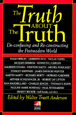 The Truth about the Truth: De-confusing and Re-constructing the Postmodern World