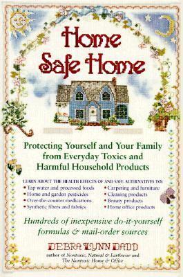 Home Safe Home: Protecting Yourself and Your Family from Everyday Toxics and Harmful Household Products