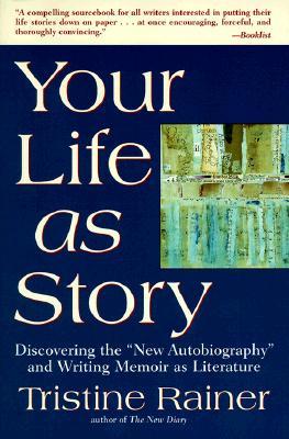 Your Life as Story: Discovering the New Autobiography and Writing Memoir as Literature