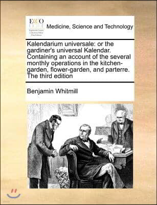 Kalendarium universale: or the gardiner's universal Kalendar. Containing an account of the several monthly operations in the kitchen-garden, f