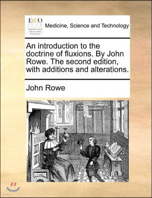 An introduction to the doctrine of fluxions. By John Rowe. The second edition, with additions and alterations.