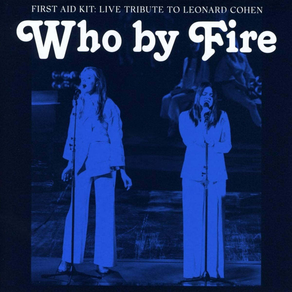 First Aid Kit (퍼스트 에이드 킷) - Who by Fire : Live Tribute to Leonard Cohen