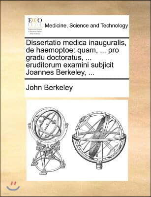 Dissertatio medica inauguralis, de haemoptoe: quam, ... pro gradu doctoratus, ... eruditorum examini subjicit Joannes Berkeley, ...