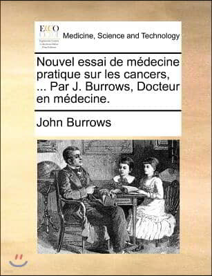 Nouvel essai de medecine pratique sur les cancers, ... Par J. Burrows, Docteur en medecine.