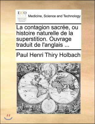 La contagion sacree, ou histoire naturelle de la superstition. Ouvrage traduit de l'anglais ...