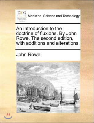 An introduction to the doctrine of fluxions. By John Rowe. The second edition, with additions and alterations.