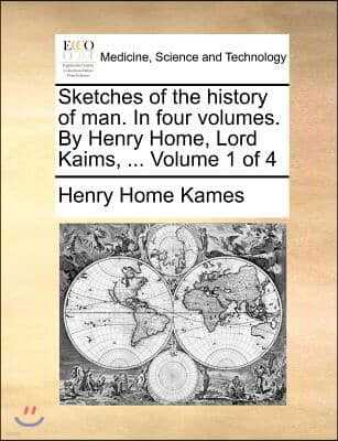 Sketches of the history of man. In four volumes. By Henry Home, Lord Kaims, ... Volume 1 of 4