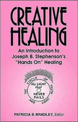 Creative Healing: N Introduction to Joseph B. Stephenson's "Hands On" Healing