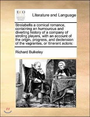 Strolabella a comical romance, containing an humourous and diverting history of a company of stroling players, with an account of the origin, progress