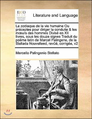 Le zodiaque de la vie humaine Ou preceptes pour diriger la conduite & les moeurs des hommes Divise en XII livres, sous les douze signes Traduit du poe