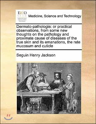 Dermato-pathologia: or practical observations, from some new thoughts on the pathology and proximate cause of diseases of the true skin an