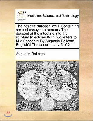 The hospital surgeon Vol II Containing several essays on mercury The descent of the intestine into the scrotum Injections With two letters to M A Bocc