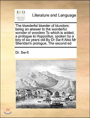 The blunderful blunder of blunders: being an answer to the wonderful wonder of wonders To which is added, a prologue to Hyppolitus, spoken by a boy of