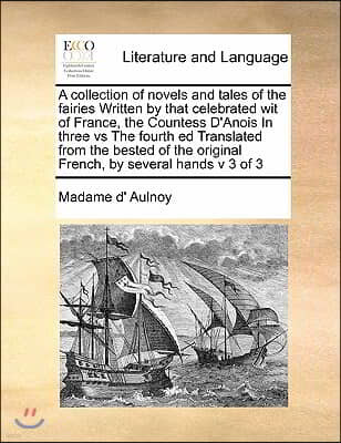 A collection of novels and tales of the fairies Written by that celebrated wit of France, the Countess D'Anois In three vs The fourth ed Translated fr