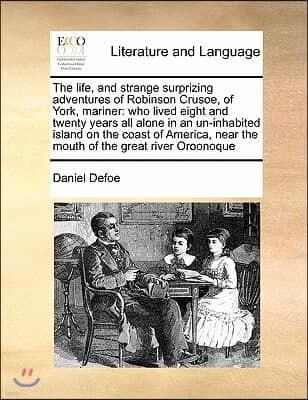 The life, and strange surprizing adventures of Robinson Crusoe, of York, mariner: who lived eight and twenty years all alone in an un-inhabited island