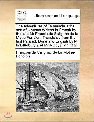 The adventures of Telemachus the son of Ulysses Written in French by the late Mr Francis de Salignac de la Motte Fenelon, Translated from the last Par