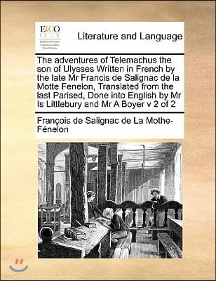 The adventures of Telemachus the son of Ulysses Written in French by the late Mr Francis de Salignac de la Motte Fenelon, Translated from the last Par