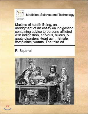 Maxims of health Being, an abridgment of An essay on indigestion: containing advice to persons afflicted with indigestion, nervous, bilious, & gouty d