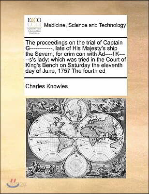 The proceedings on the trial of Captain G------------, late of His Majesty's ship the Severn, for crim con with Ad----l K-----s's lady: which was trie
