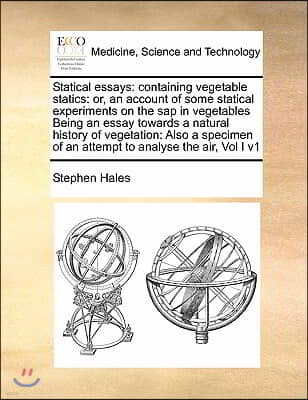 Statical essays: containing vegetable statics: or, an account of some statical experiments on the sap in vegetables Being an essay towa