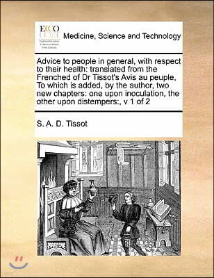 Advice to people in general, with respect to their health: translated from the Frenched of Dr Tissot's Avis au peuple, To which is added, by the autho