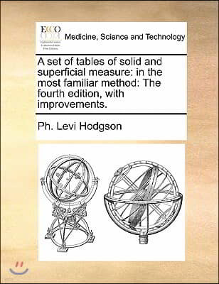 A set of tables of solid and superficial measure: in the most familiar method: The fourth edition, with improvements.