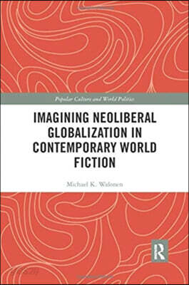Imagining Neoliberal Globalization in Contemporary World Fiction