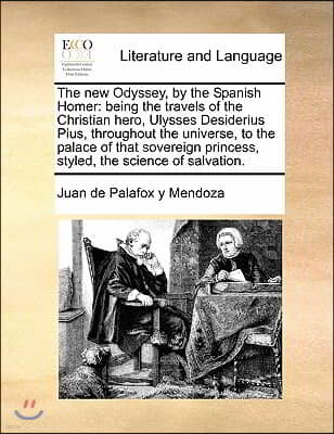 The New Odyssey, by the Spanish Homer: Being the Travels of the Christian Hero, Ulysses Desiderius Pius, Throughout the Universe, to the Palace of Tha