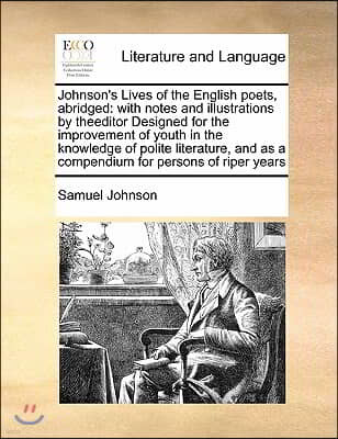 Johnson's Lives of the English poets, abridged: with notes and illustrations by theeditor Designed for the improvement of youth in the knowledge of po