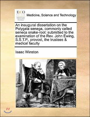 An inaugural dissertation on the Polygala senega, commonly called seneca snake-root: submitted to the examination of the Rev. John Ewing, S.S.T.P., pr