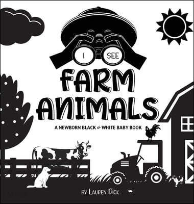 I See Farm Animals: A Newborn Black & White Baby Book (High-Contrast Design & Patterns) (Cow, Horse, Pig, Chicken, Donkey, Duck, Goose, Do