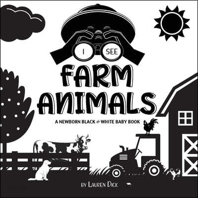 I See Farm Animals: A Newborn Black & White Baby Book (High-Contrast Design & Patterns) (Cow, Horse, Pig, Chicken, Donkey, Duck, Goose, Do