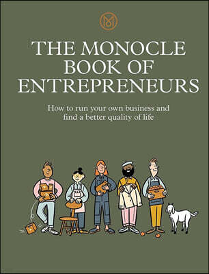The Monocle Book of Entrepreneurs: How to Run Your Own Business and Find a Better Quality of Life