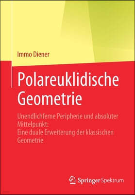 Polareuklidische Geometrie: Unendlichferne Peripherie Und Absoluter Mittelpunkt: Eine Duale Erweiterung Der Klassischen Geometrie