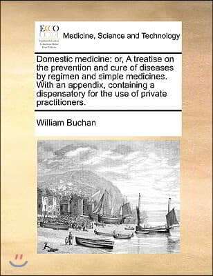 Domestic medicine: or, A treatise on the prevention and cure of diseases, by regimen and simple medicines. With an appendix, containing a