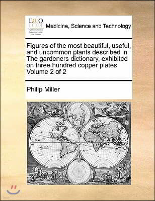 Figures of the most beautiful, useful, and uncommon plants described in The gardeners dictionary, exhibited on three hundred copper plates Volume 2 of