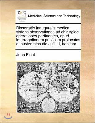 Dissertatio inauguralis medica, sistens observationes ad chirurgiae operationes pertinentes, apud interrogationem publicam prolocutas et sustentatas d