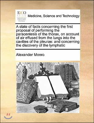 A state of facts concerning the first proposal of performing the paracentesis of the thorax, on account of air effused from the lungs into the cavitie