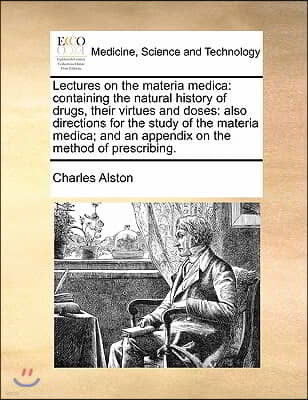 Lectures on the materia medica: containing the natural history of drugs, their virtues and doses: also directions for the study of the materia medica;