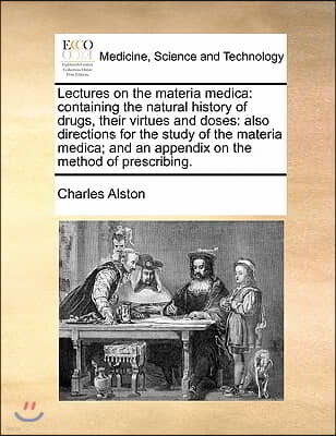 Lectures on the materia medica: containing the natural history of drugs, their virtues and doses: also directions for the study of the materia medica;