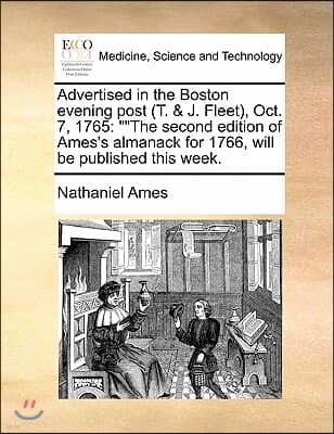 Advertised in the Boston evening post (T. & J. Fleet), Oct. 7, 1765: The second edition of Ames's almanack for 1766, will be published this week.