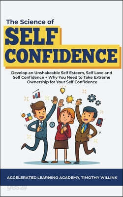 The Science of Self Confidence: Develop an Unshakeable Self Esteem, Self Love and Self Confidence + Why You Need to Take Extreme Ownership for Your Se