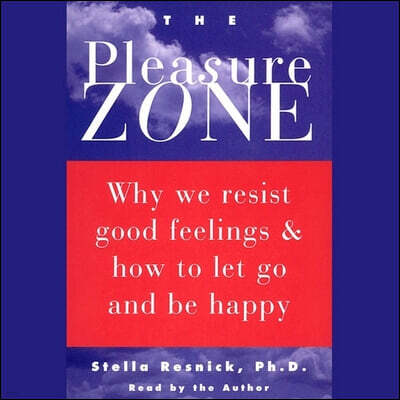 HighBridge Audio The Pleasure Zone: Why We Resist Good Feelings & How to Let Go and Be Happy