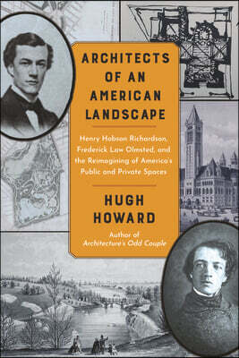 Architects of an American Landscape: Henry Hobson Richardson, Frederick Law Olmsted, and the Reimagining of America's Public and Private Spaces