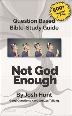 Question-based Bible Study Guide -- Not God Enough: Good Questions Have Groups Talking