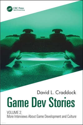 Game Dev Stories Volume 2: More Interviews About Game Development and Culture