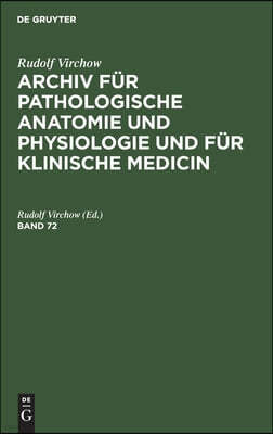 Rudolf Virchow: Archiv Für Pathologische Anatomie Und Physiologie Und Für Klinische Medicin. Band 72